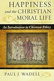 Happiness and the Christian Moral Life: An Introduction to Christian Ethics (Sheed & Ward Books)