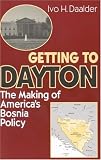Getting to Dayton: The Making of Americas Bosnia Policy