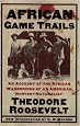 African Game Trails: An Account of the African Wanderings of an American Hunter-Natrualist