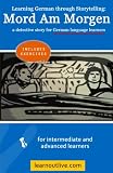 Learning German through Storytelling: Mord Am Morgen - a detective story for German language learners (includes exercises): for intermediate and advanced learners (German Edition)
