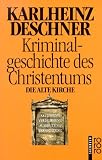 Kriminalgeschichte des Christentums: Die Alte Kirche - Karlheinz Deschner