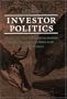 Investor Politics: The New Force That Will Transform American Business, Government, and Politics in the Twenty-First Century
