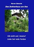 Gib nicht auf, Jessica; Liebe hat viele Farben (Das Doktorhaus am See) (German Edition)