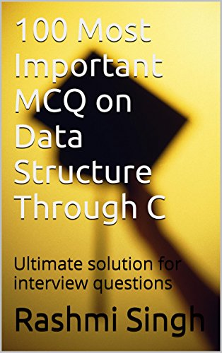 100 Most Important MCQ on Data Structure Through C: Ultimate solution for interview questions, by Rashmi Singh