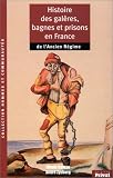 Histoire des galères, bagnes et prisons en France de l\'Ancien Régime