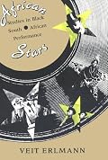 African Stars: Studies in Black South African Performance (Chicago Studies in Ethnomusicology)