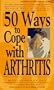 50 Ways to Cope with Arthritis (Medical Book of Remedies)