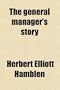 The General Manager's Story; Old Time Reminiscences of Railroading in the United States