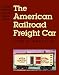 Books : The American Railroad Freight Car: From the Wood-Car Era to the Coming of Steel