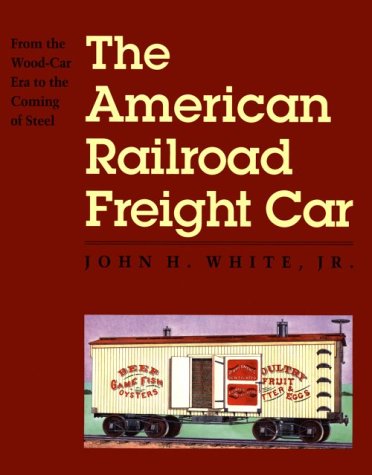 The American Railroad Freight Car: From the Wood-Car Era to the Coming of Steel