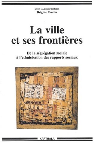 La Ville et ses frontières : De la ségrégation sociale à l'ethnicisation des rapports sociaux