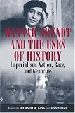 Hannah Arendt and the Uses of History: Imperialism, Nation, Race, and Genocide