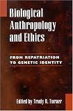 Biological Anthropology and Ethics: From Repatriation to Genetic Identity
