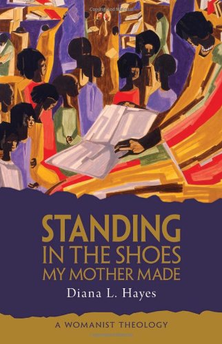 Standing in the Shoes My Mother Made: A Womanist Theology