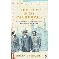 Fly in the Cathedral: How a Small Group of Cambridge Scientists Won the Race to Split the Atom