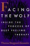 Facing the Wolf: Inside the Process of Deep Feeling Therapy