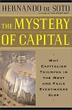 The Mystery of Capital: Why Capitalism Triumphs in the West and Fails Everywhere Else