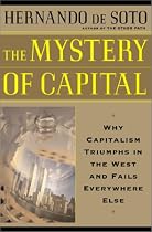 The Mystery of Capital: Why Capitalism Triumphs in the West and Fails Everywhere Else