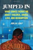 Jumped In: What Gangs Taught Me about Violence, Drugs, Love, and Redemption