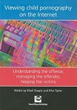 Viewing child pornography on the Internet : understanding the offence, managing the offender, helping the victims