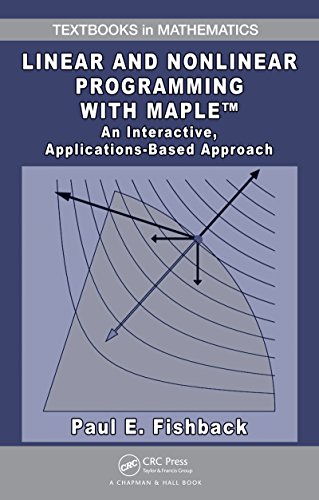 Linear and Nonlinear Programming with Maple: An Interactive, Applications-Based Approach (Textbooks in Mathematics)