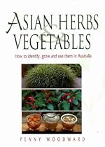 Asian Herbs and Vegetables: How to Identify, Grow and Use Them in Australia