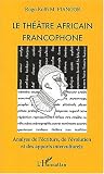 Revue Editions L'Harmattan  / Le théâtre africain francophone. Analyse de l'écriture, de l'évolution et des apports interculturels