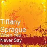 Tiffany Sprague When You Never Say Never