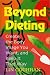 Book Beyond Dieting: Create the Body Image You Want, and Keep It That Way