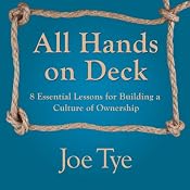 All Hands on Deck: 8 Essential Lessons for Building a Culture of Ownership | [Joe Tye]
