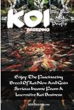 Koi Breeding For Fun And Profit: Enjoy The Fascinating Breed Of Koi Now And Gain Serious Income From A Lucrative Koi Business Koi Breeding For Fun And Profit: Enjoy The Fascinating Breed Of Koi Now And Gain Serious Income From A Lucrative Koi Business