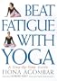 Beat Fatigue with Yoga: A Simple Step-by-Step Way to Restore Energy