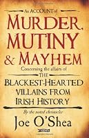 Murder, Mutiny and Mayhem: The Blackest-Hearted Villains from Irish History