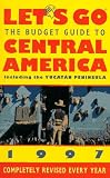 Let's Go the Budget Guide to Central America 1997 (Annual) : Including the Yucatan Peninsula