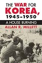 The War for Korea, 1945-1950: A House Burning (Modern War Studies)