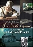 The Irish Game: A True Story of Crime and Art