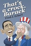 That's a crock, Barack: President Obama's record of saying things that are untrue, duplicitous, arrogant and delusional or Barack Obama's lies and Why Obama should not be re-elected