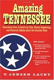 Amazing Tennessee : Fascinating Facts, Entertaining Tales, Bizarre Happenings, and Historical Oddities about the Volunteer State
