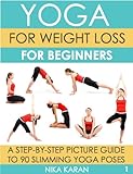 Yoga For Weight Loss For Beginners: A Step-By-Step Picture Guide To 90 Slimming Yoga Poses