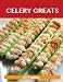 Celery Greats: Delicious Celery Recipes, The Top 78 Celery Recipes