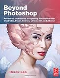 Beyond Photoshop: Advanced techniques integrating Photoshop with Illustrator, Poser, Painter, Cinema 4D and ZBrush