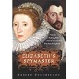 Elizabeth's Spymaster: Francis Walsingham and the Secret War That Saved England