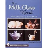 The Milk Glass Book (Schiffer Book for Collectors) by James Slater and Frank Chiarenza