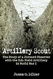 Artillery Scout: The Story of a Forward Observer with the U.S. Field Artillery in World War I