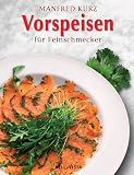 Vorspeisen f�r Feinschmecker. Meisterhafte Rezepte, die leicht gelingen