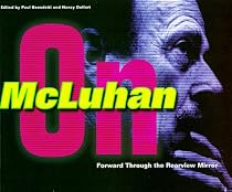 Forward Through the Rearview Mirror: Reflections on and by Marshall McLuhan