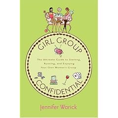 Girl Group Confidential: The Ultimate Guide to Starting, Running and Enjoying Your Own Women's Group