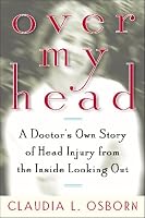 Over My Head: A Doctor's Own Story of Head Injury from the Inside Looking Out
