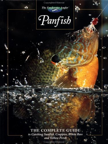Panfish: The Complete Guide to Catching Sunfish, Crappies, White Bass and Yellow Perch (The Freshwater Angler)
