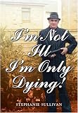 I'm Not Ill - I'm Only Dying!